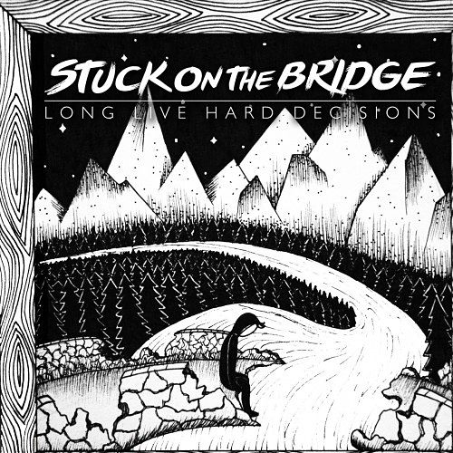 Stuck On The Bridge - Long Live Hard Decisions (2016) 320 kbps