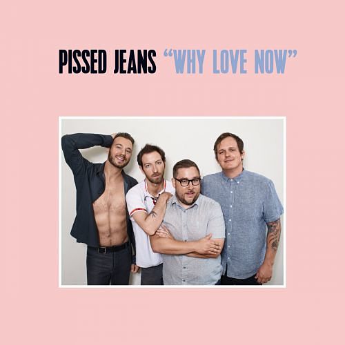Pissed Jeans - Why Love Now (2017) 320 kbps