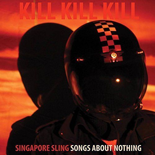Singapore Sling - Kill Kill Kill (Songs About Nothing) (2017) 320 kbps