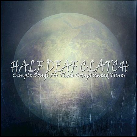 Half Deaf Clatch - Simple Songs For These Complicated Times (2016) 320 kbps