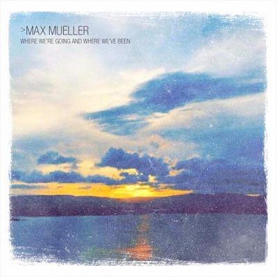 Max Mueller - Where We're Going And Where We've Been (2017) 320 kbps